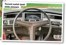  ??  ?? Turned metal dash adds pizzazz.