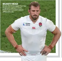  ??  ?? MUDDY HEAD Given his time again former England captain Chris Robshaw would make a di erent call.