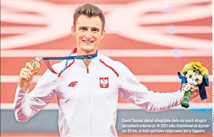  ?? ?? Dawid Tomala zdobył olimpijski­e złoto na swych drugich igrzyskach w karierze. W 2021 roku triumfował na dystansie 50 km, a chód sportowy rozgrywany był w Sapporo.