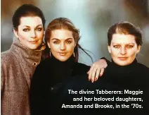  ??  ?? The divine Tabberers: Maggie and her beloved daughters, Amanda and Brooke, in the ’70s.