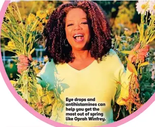  ??  ?? Eye drops and antihistam­ines can help you get the most out of spring like Oprah Winfrey.