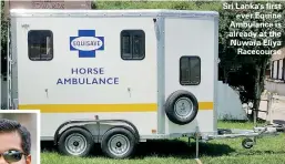  ??  ?? Sri Lanka's first ever Equine Ambulance is already at the Nuwara Eliya Racecourse