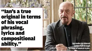  ??  ?? IAN ANDERSON STEERED
JETHRO TULL THROUGH A RANGE OF MUSICAL STYLES.