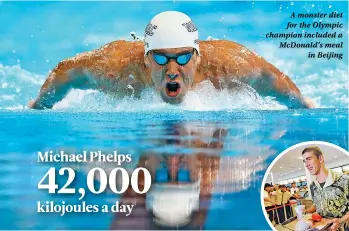  ??  ?? Michael Phelps 42,000 kilojoules a day A monster diet for the Olympic champion included a McDonald’s meal in Beijing