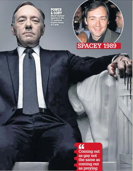  ??  ?? POWER & GORY Blood-stained Spacey in the TV political drama House of Cards SPACEY 1989