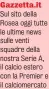  ?? ?? Gazzetta.it Sul sito della Rosea oggi tutte le ultime news sulle venti squadre della nostra Serie A, il calcio estero con la Premier e il calciomerc­ato