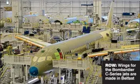  ??  ?? ROW: Wings for the Bombardier C-Series jets are made in Belfast