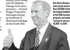  ??  ?? Gov. Bruce Rauner owns stock worth more than $5,000 in Pangea, the largest landlord in the CHA voucher program, and made ‘‘income in excess of $1,200’’ in 2014.