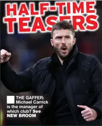  ?? ?? ■ THE GAFFER: Michael Carrick is the manager of which club? See NEW BROOM