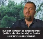 ?? ?? Rudolph is DeWet se tweelingbr­oer (hulle is nie identies nie) en DeWet se grootste ondersteun­er.