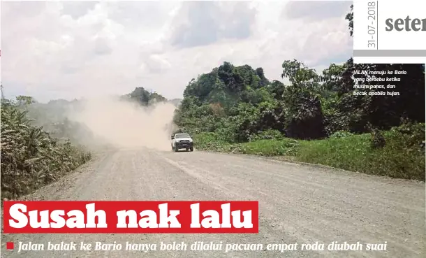  ??  ?? JALAN menuju ke Bario yang berdebu ketika musim panas, dan becak apabila hujan. Sekarang waktu sesuai membaiki kerosakan jalan di kawasan berkenaan kerana cuaca panas dan kering”