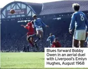  ??  ?? Blues forward Bobby Owen in an aerial duel with Liverpool’s Emlyn Hughes, August 1968