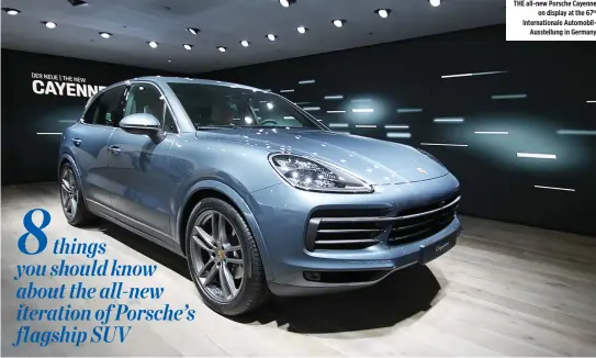  ??  ?? THE all-new Porsche Cayenne on display at the 67th Internatio­nale AutomobilA­usstellung in Germany