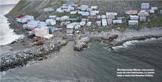  ??  ?? Ilha Diomedes Menor, com pouco mais de cem habitantes, é o ponto mais a oeste dos Estados Unidos.