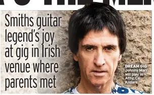  ?? ?? DREAM GIG Johnny Marr will play in Athy, Co Kildare
