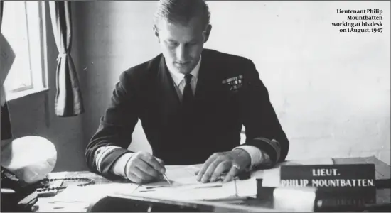  ?? PHOTOS: GETTY IMAGES ?? Lieutenant Philip Mountbatte­n working at his desk on 1 August, 1947