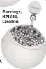  ??  ?? Earrings, RM240, Oroton
