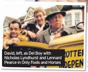  ??  ?? David, left, as Del Boy with Nicholas Lyndhurst and Lennard Pearce in Only Fools and Horses