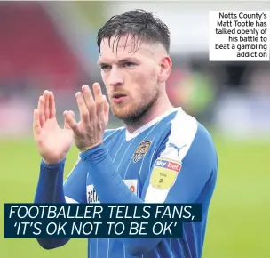  ??  ?? Notts County’s Matt Tootle has talked openly of his battle to beat a gambling addiction