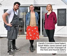  ?? ROB BROWNE ?? Gareth Crimmins (head baker), Sarah Watts-Jones (owner) and Rowan Larcher (manager) at the Hare and Hounds bakery