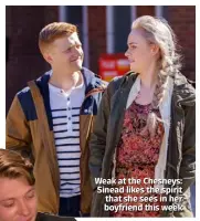  ??  ?? Weak at the Chesneys: Sinead likes the spirit that she sees in her boyfriend this week