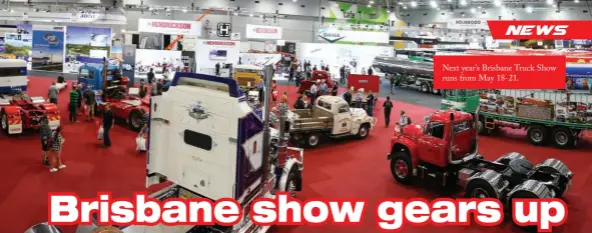  ?? ?? Next year’s Brisbane Truck Show runs from May 18-21.