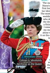  ??  ?? Attention: Olivia. Colman is ‘absolutely. terrifying’ as the Queen.