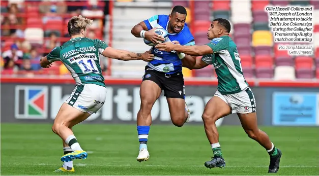  ?? Pic: Tony Marshall/ Getty Images ?? Ollie Hassell-collins and Will Joseph of London Irish attempt to tackle Bath’s Joe Cokanasiga during the Gallagher Premiershi­p Rugby match on Saturday