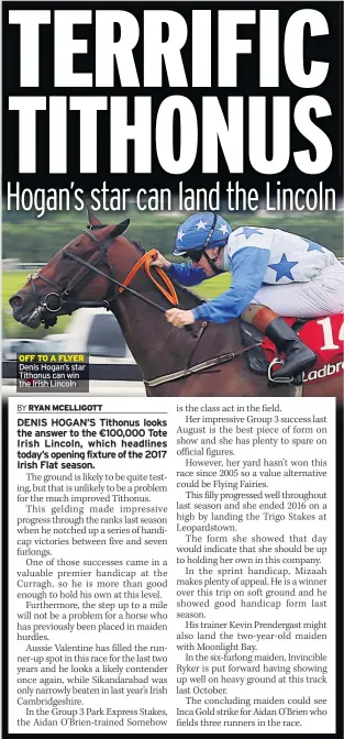  ??  ?? OFF TO A FLYER Denis Hogan’s star Tithonus can win the Irish Lincoln