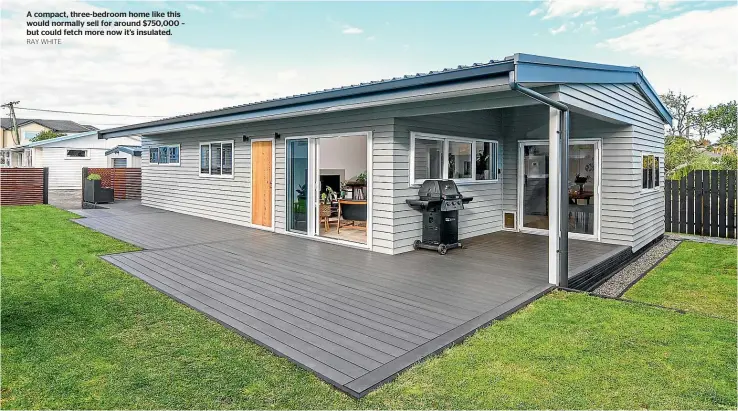  ?? RAY WHITE ?? A compact, three-bedroom home like this would normally sell for around $750,000 – but could fetch more now it’s insulated.