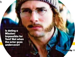  ??  ?? Is dating a Mission: Impossible for Tom? Not when the actor goes undercover!