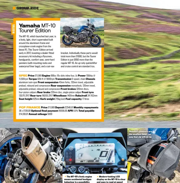  ??  ?? The MT-10’S lively engine means accidental hooligan behaviour is a possibilit­yModern-looking LCD display on the MT-10 is clear and easy to read at speed Yamaha’s panniers are the smallest here – no way that zip will do up