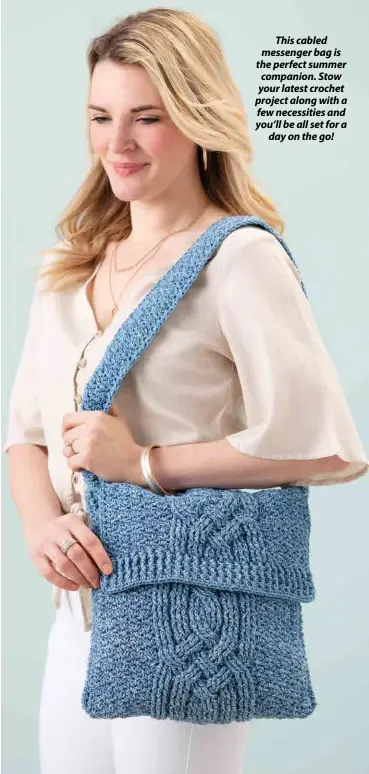  ??  ?? This cabled messenger bag is the perfect summer companion. Stow your latest crochet project along with a few necessitie­s and you’ll be all set for a day on the go!