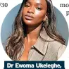  ?? ?? Dr Ewoma Ukeleghe, skincare ambassador for Superdrug