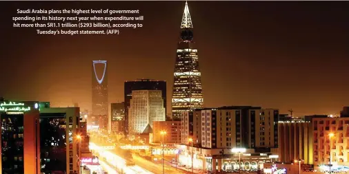  ??  ?? Saudi Arabia plans the highest level of government spending in its history next year when expenditur­e will hit more than SR1.1 trillion ($293 billion), according to Tuesday’s budget statement. (AFP)