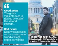  ??  ?? ARRESTING TURN Tom Riley is playing DI Will Wagstaffe in gripping ITV drama Dark Heart