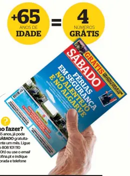  ??  ?? Se tem 65 anos, já pode receber a SÁBADO gratuitame­nte durante um mês. Ligue para o 808 101 110 (das 9h às 20h) ou use o email assine@cofina.pt e indique nome, morada e telefone