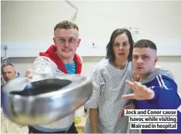  ??  ?? JOCK AND CONOR CAUSE HAVOC WHILE VISITING MAIREAD IN HOSPITAL