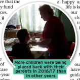  ??  ?? More children were being placed back with their parents in 2016/17 than in other years