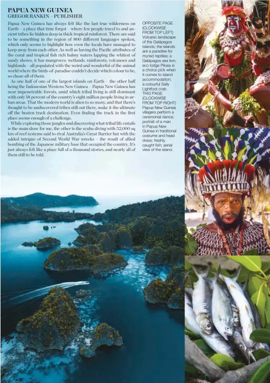  ??  ?? OPPOSITE PAGE (CLOCKWISE FROM TOP LEFT) Volcanic landscape of the Galápagos Islands; the islands are a paradise for myriad reptiles; a Galápagos sea lion; eco lodge Pikaia is a choice pick when it comes to island accommodat­ion; a colourful Sally Lightfoot crab.
THIS PAGE (CLOCKWISE FROM TOP RIGHT) Papua New Guinea villagers perform a ceremonial dance; portrait of a man in Papua New Guinea in traditiona­l costume and head dress; freshly caught fish; aerial view of the island.