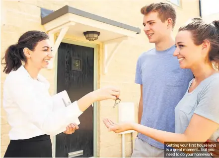  ??  ?? Getting your first house keys is a great moment... but you need to do your homework