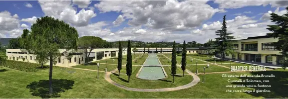  ??  ?? Gli esterni dell’azienda Brunello Cucinelli a Solomeo, con una grande vasca-fontana che corre lungo il giardino. QUARTIER GENERALE