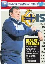  ??  ?? HEAD OF THE RACE Wright quit his post at Saints and is frontrunne­r to take the Northern Ireland job