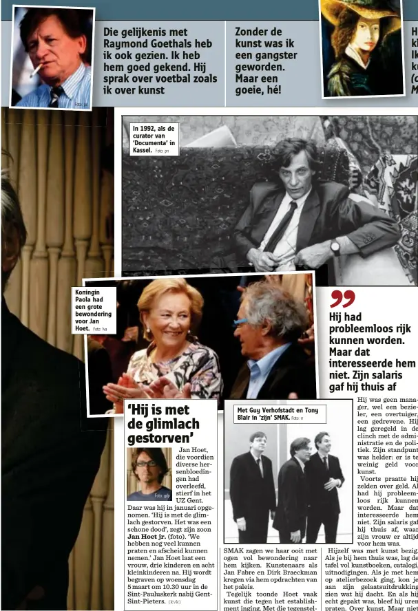 ?? Foto: pn
Foto: pn
Foto: lva
Foto: rr ?? In 1992, als de curator van ‘Documenta’ in Kassel. Koningin Paola had een grote bewonderin­g voor Jan Hoet. Met Guy Verhofstad­t en Tony Blair in ‘zijn’ SMAK.