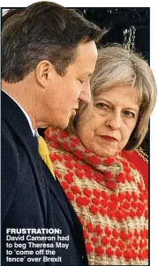  ??  ?? FRUSTRATIO­N: David Cameron had to beg Theresa May to ‘come off the fence’ over Brexit