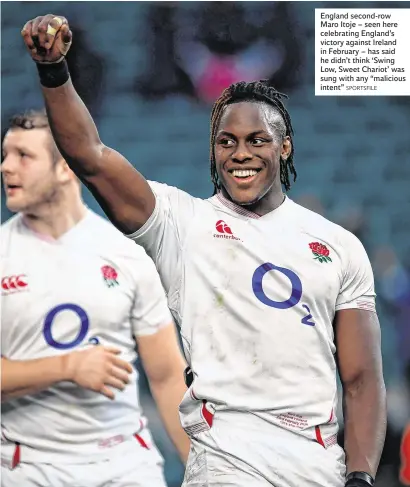  ?? SPORTSFILE ?? England second-row Maro Itoje – seen here celebratin­g England’s victory against Ireland in February – has said he didn’t think ‘Swing Low, Sweet Chariot’ was sung with any “malicious intent”