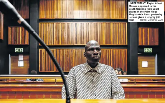  ?? PHOTO: MOELETSI MABE ?? UNREPENTAN­T: Rapist Albert Morake appeared in the South Gauteng High Court sitting in the Palm Ridge Magistrate ’ s Court yesterday. He was given a lengthy jail term