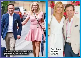  ??  ?? Ant seems settled with his girlfriend, Anne-Marie
Dec, loved up with wife Ali