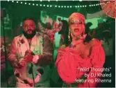  ??  ?? “Wild Thoughts” by DJ Khaled featuring Rihanna