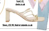  ?? ?? Scarf, £2, shein.co.uk
Shoes, £32.99, Raid at zalando.co.uk